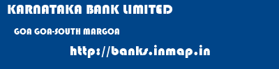 KARNATAKA BANK LIMITED  GOA GOA-SOUTH MARGOA   banks information 